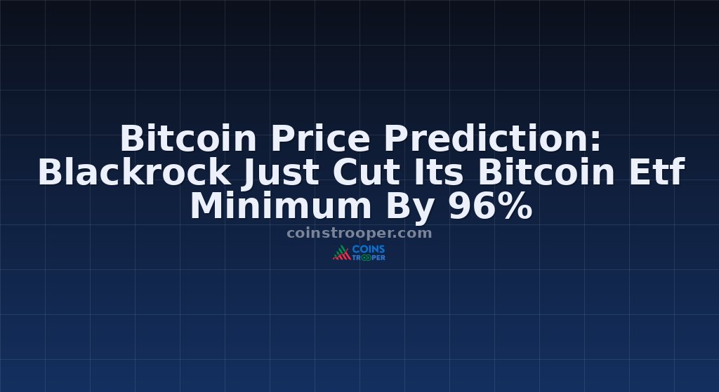 Bitcoin Price Prediction: Blackrock Just Cut Its Bitcoin Etf Minimum By 96%