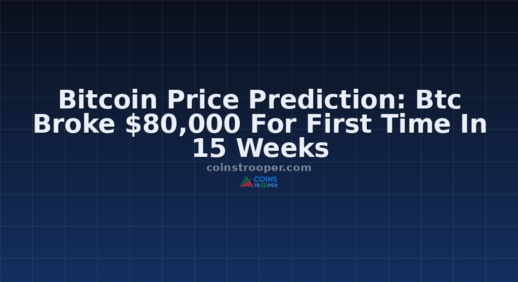 Bitcoin Price Prediction: Btc Broke $80,000 For First Time In 15 Weeks