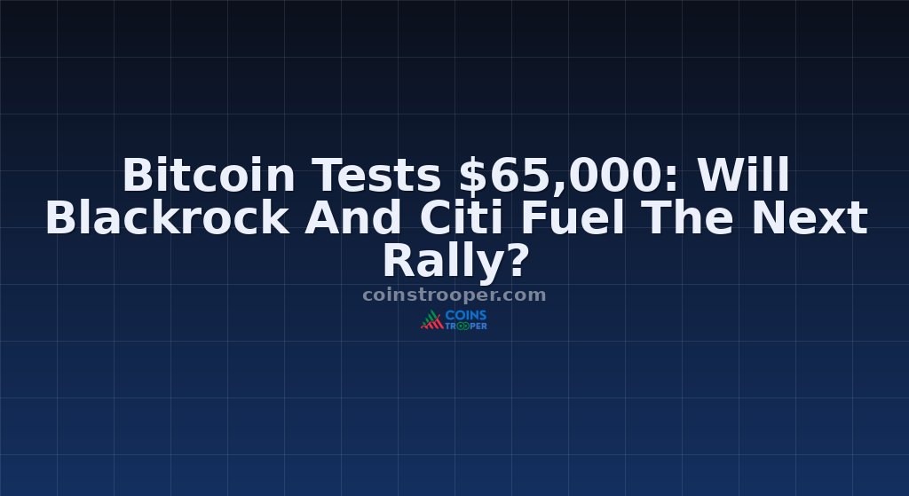 Bitcoin Tests $65,000: Will Blackrock And Citi Fuel The Next Rally?