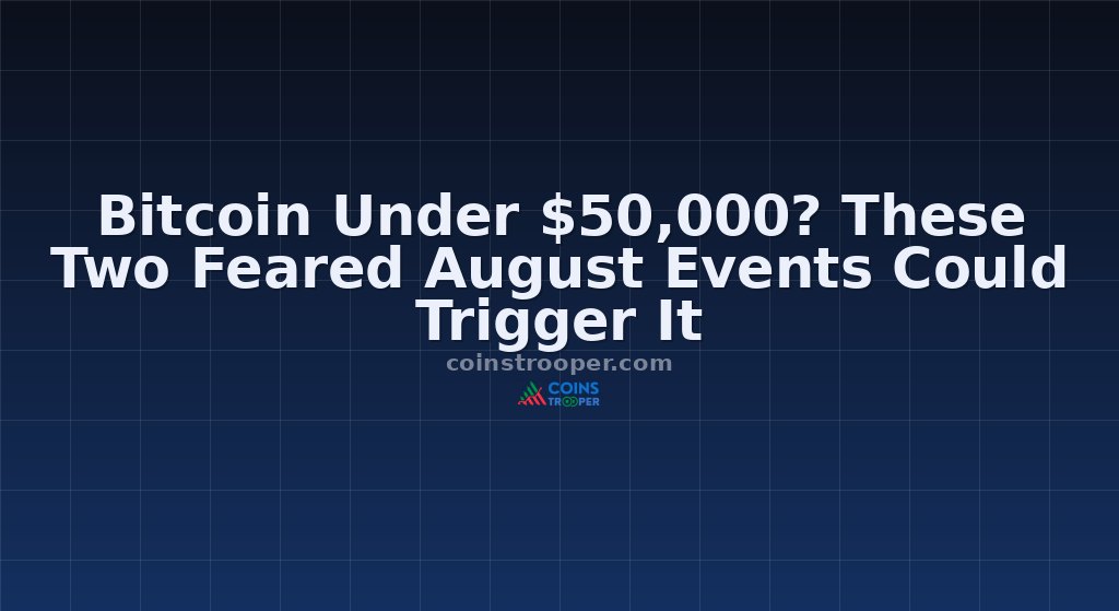 Bitcoin Under $50,000? These Two Feared August Events Could Trigger It