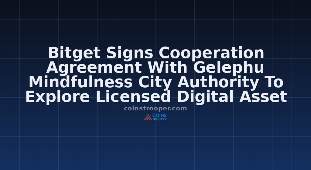 Bitget Signs Cooperation Agreement With Gelephu Mindfulness City Authority To Explore Licensed Digital Asset Presence In Bhutan
