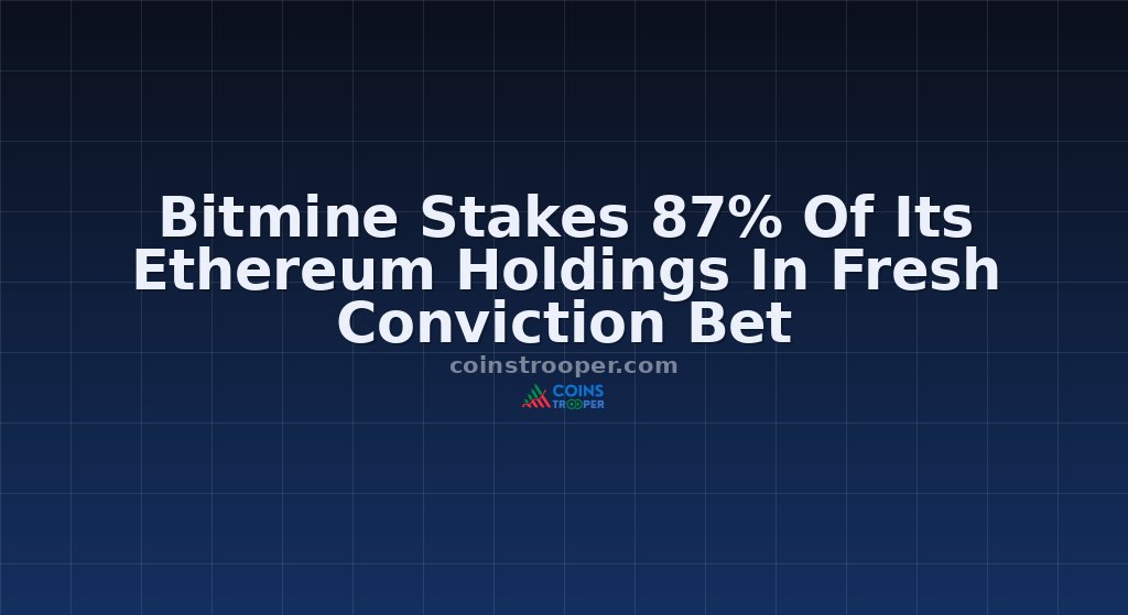 Bitmine Stakes 87% Of Its Ethereum Holdings In Fresh Conviction Bet
