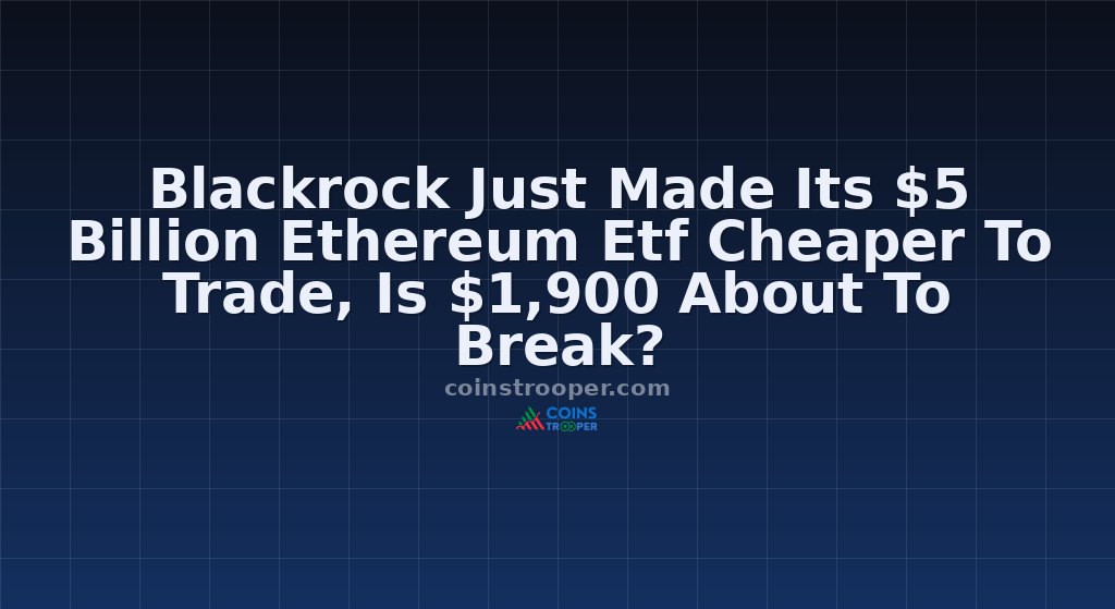 Blackrock Just Made Its $5 Billion Ethereum Etf Cheaper To Trade, Is $1,900 About To Break?