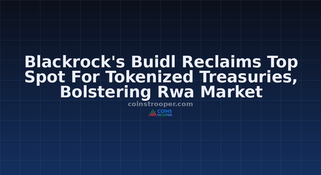 Blackrock's Buidl Reclaims Top Spot For Tokenized Treasuries, Bolstering Rwa Market