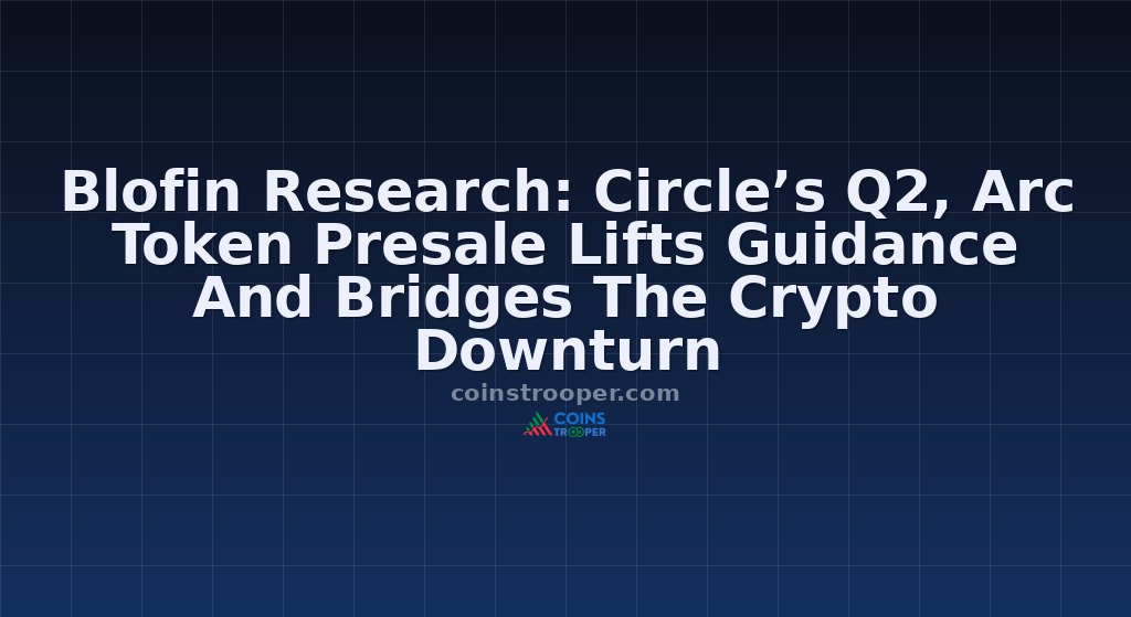 Blofin Research: Circle’s Q2, Arc Token Presale Lifts Guidance And Bridges The Crypto Downturn