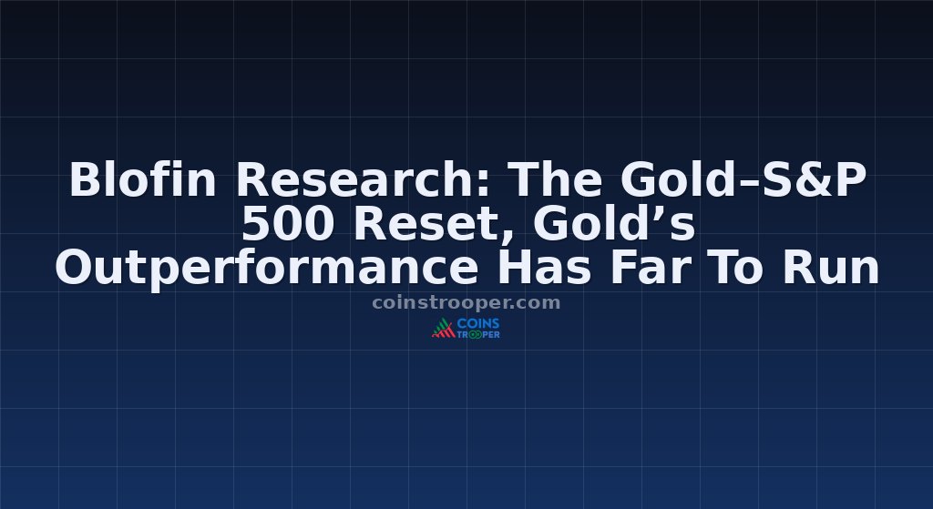 Blofin Research: The Gold–S&P 500 Reset, Gold’s Outperformance Has Far To Run