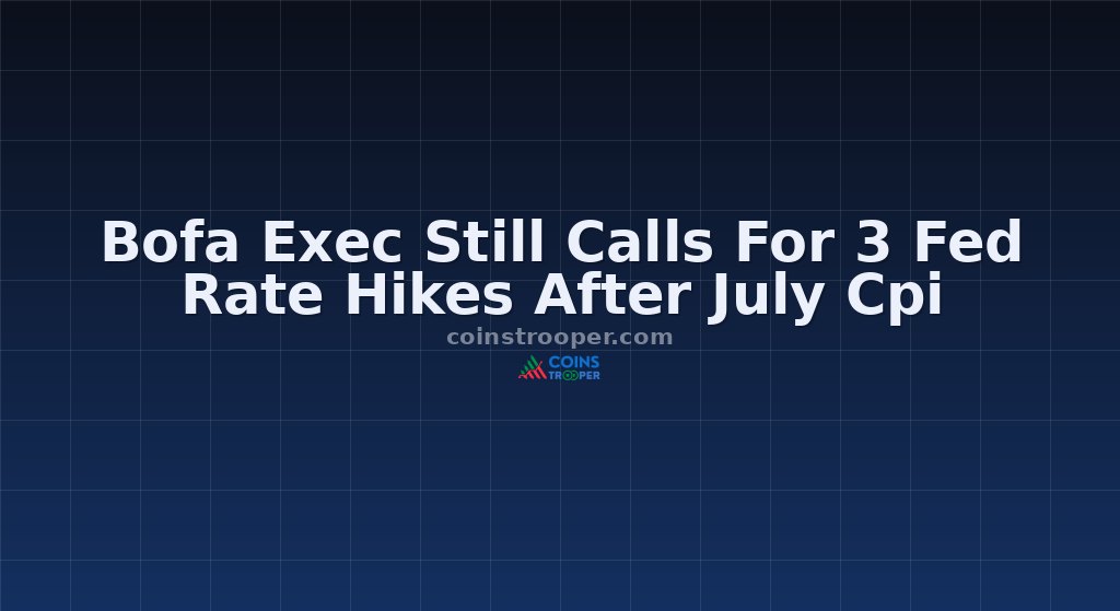 Bofa Exec Still Calls For 3 Fed Rate Hikes After July Cpi