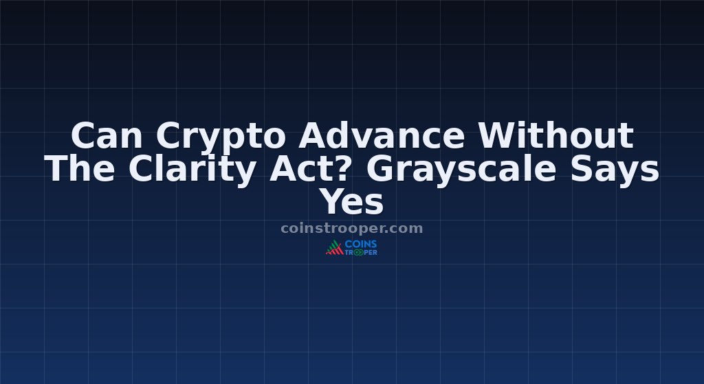 Can Crypto Advance Without The Clarity Act? Grayscale Says Yes