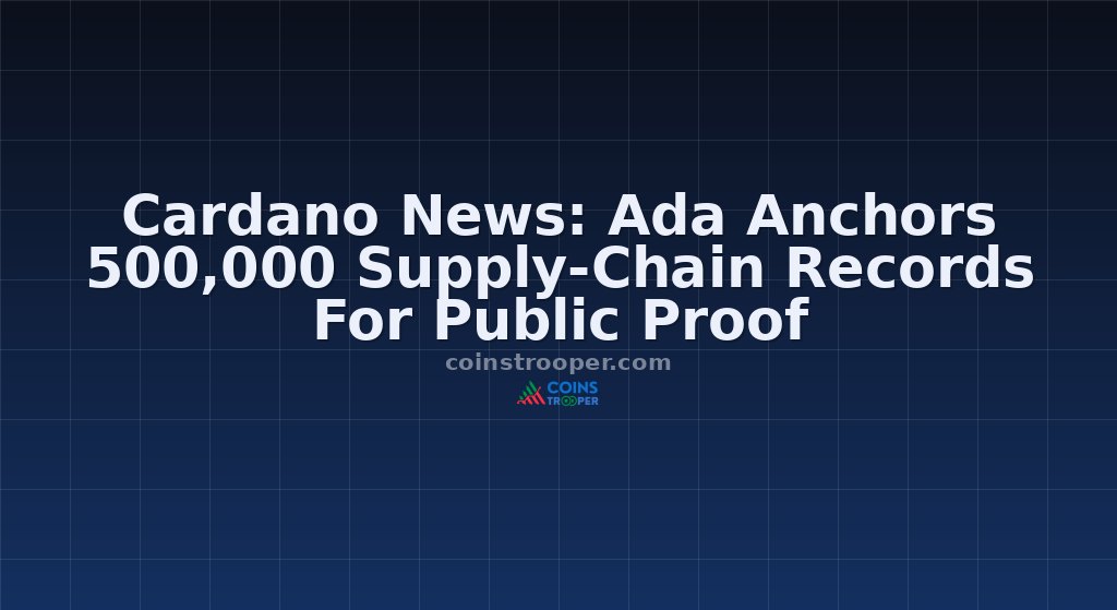 Cardano News: Ada Anchors 500,000 Supply-Chain Records For Public Proof