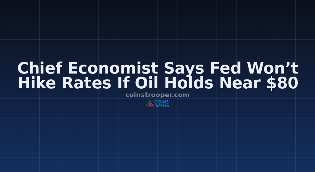 Chief Economist Says Fed Won’t Hike Rates If Oil Holds Near $80