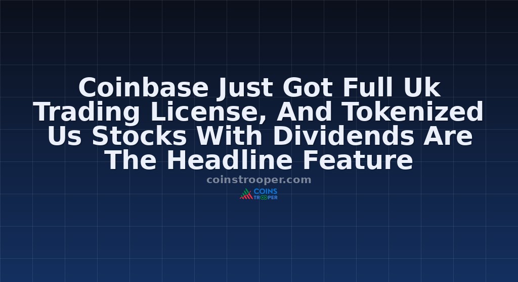 Coinbase Just Got Full Uk Trading License, And Tokenized Us Stocks With Dividends Are The Headline Feature