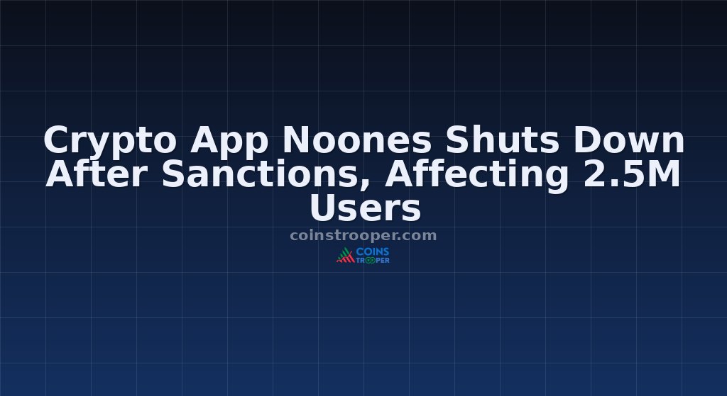 Crypto App Noones Shuts Down After Sanctions, Affecting 2.5M Users