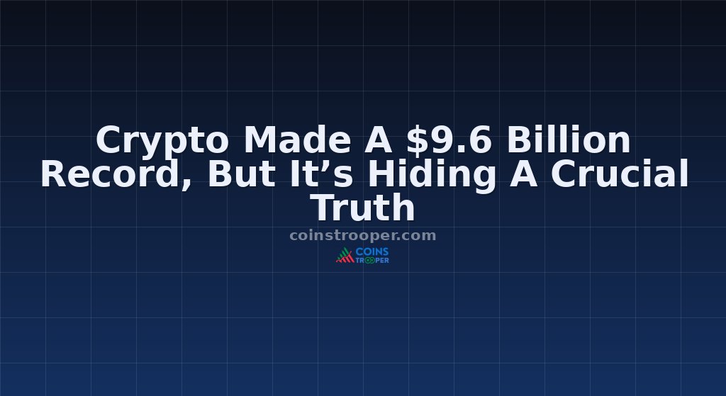 Crypto Made A $9.6 Billion Record, But It’s Hiding A Crucial Truth