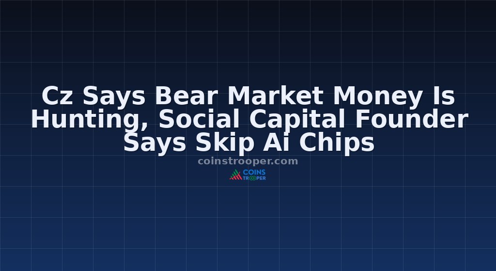 Cz Says Bear Market Money Is Hunting, Social Capital Founder Says Skip Ai Chips