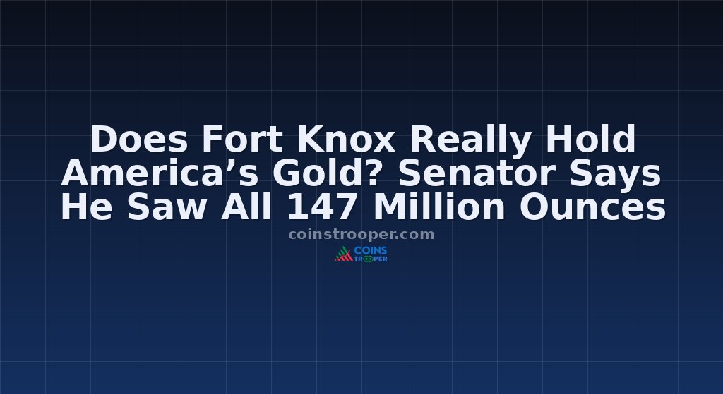 Does Fort Knox Really Hold America’s Gold? Senator Says He Saw All 147 Million Ounces