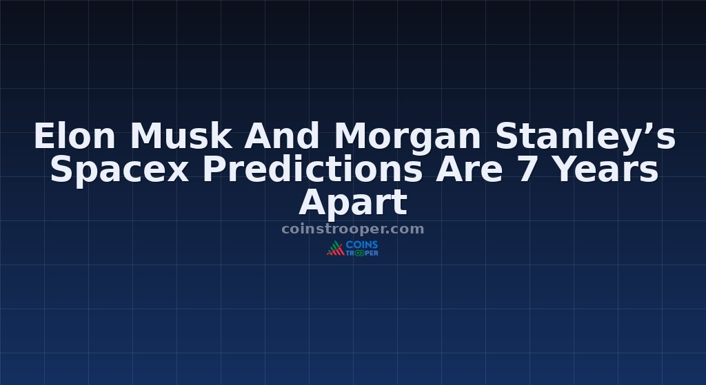 Elon Musk And Morgan Stanley’s Spacex Predictions Are 7 Years Apart