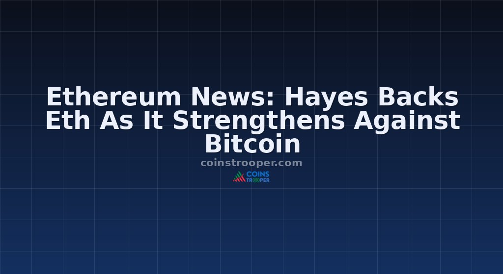 Ethereum News: Hayes Backs Eth As It Strengthens Against Bitcoin