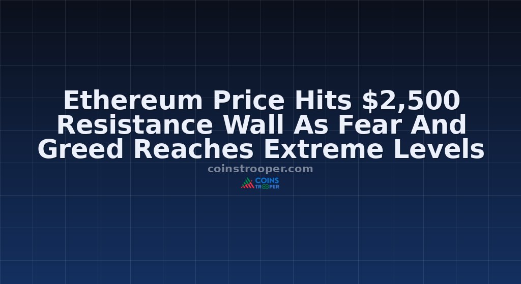 Ethereum Price Hits $2,500 Resistance Wall As Fear And Greed Reaches Extreme Levels