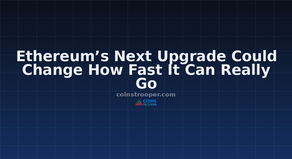 Ethereum’s Next Upgrade Could Change How Fast It Can Really Go