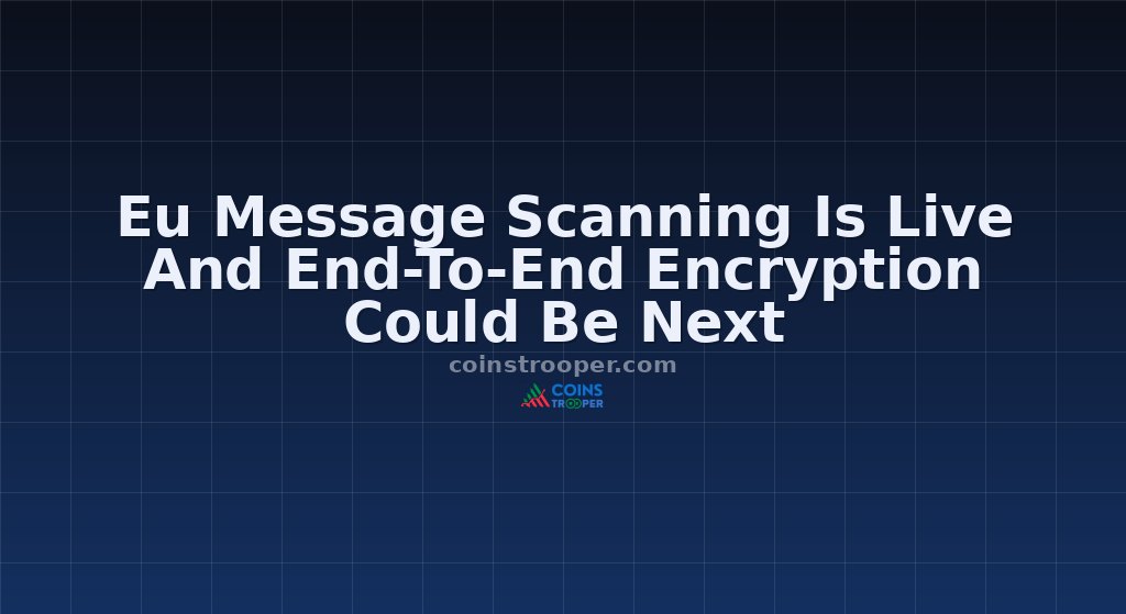 Eu Message Scanning Is Live And End-To-End Encryption Could Be Next