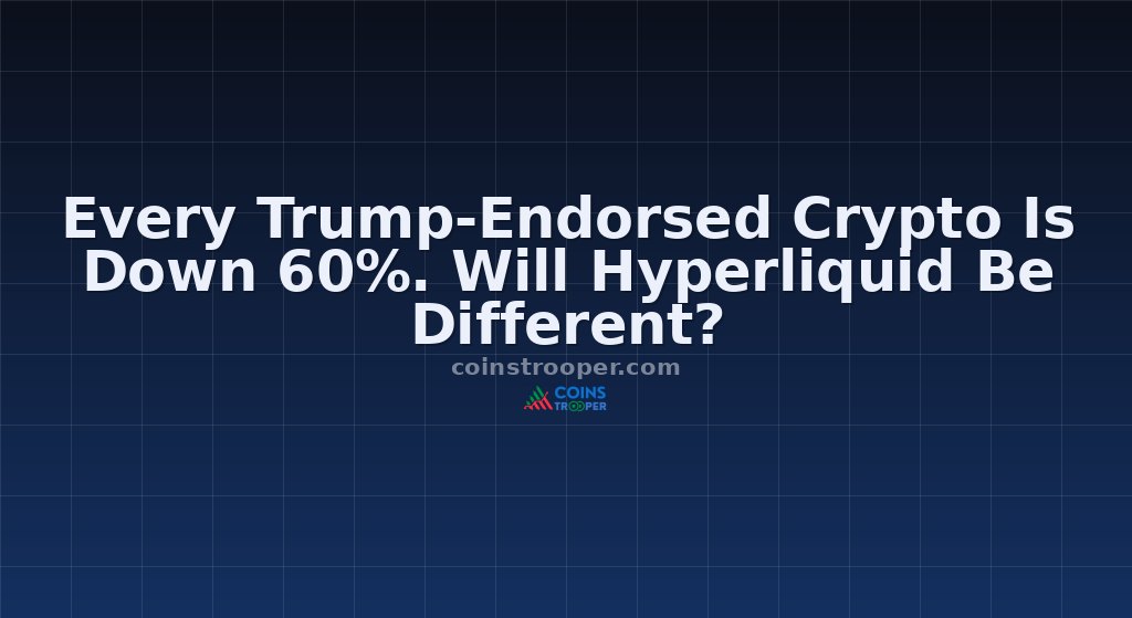Every Trump-Endorsed Crypto Is Down 60%. Will Hyperliquid Be Different?