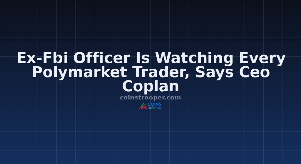 Ex-Fbi Officer Is Watching Every Polymarket Trader, Says Ceo Coplan