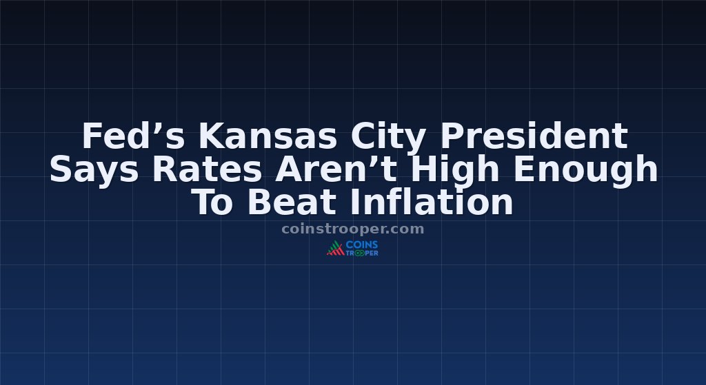 Fed’s Kansas City President Says Rates Aren’t High Enough To Beat Inflation