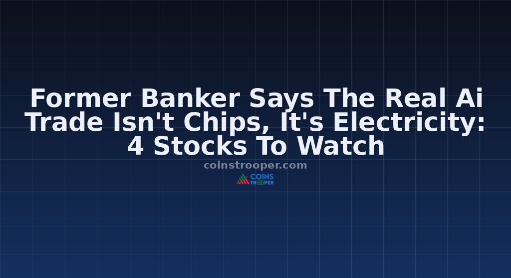 Former Banker Says The Real Ai Trade Isn't Chips, It's Electricity: 4 Stocks To Watch