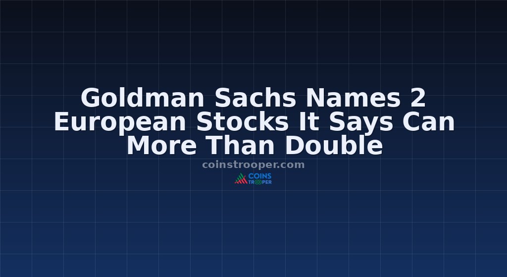 Goldman Sachs Names 2 European Stocks It Says Can More Than Double
