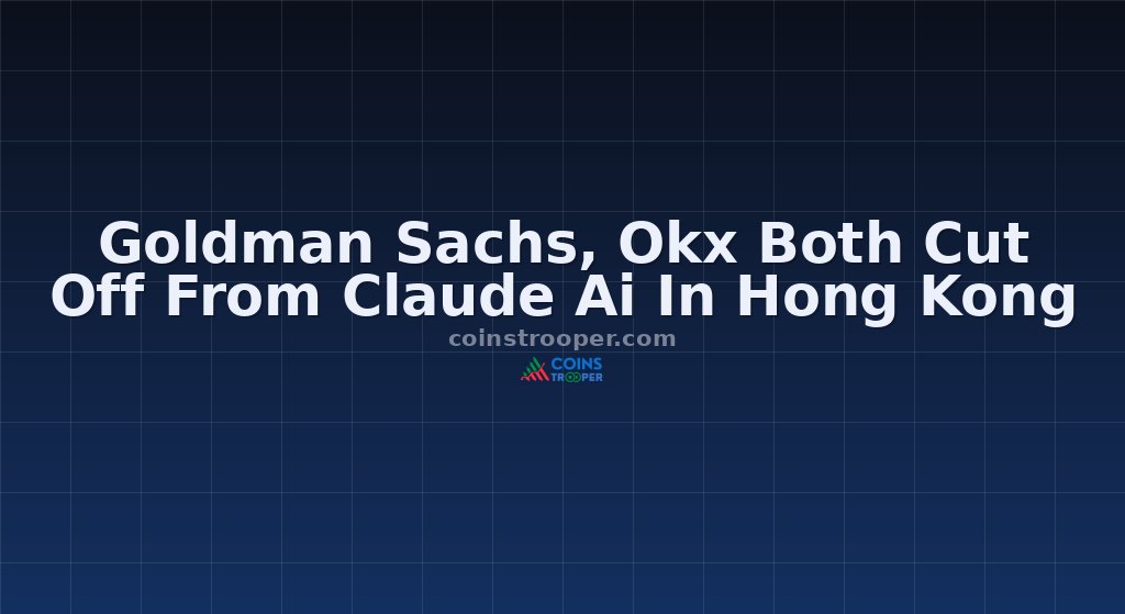 Goldman Sachs, Okx Both Cut Off From Claude Ai In Hong Kong