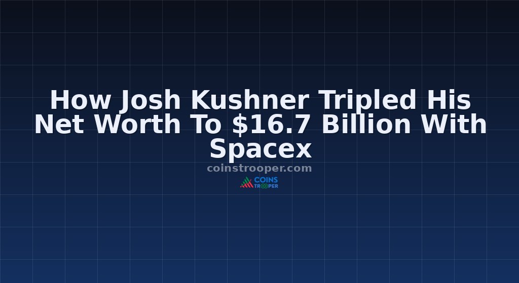 How Josh Kushner Tripled His Net Worth To $16.7 Billion With Spacex