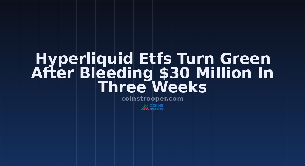 Hyperliquid Etfs Turn Green After Bleeding $30 Million In Three Weeks
