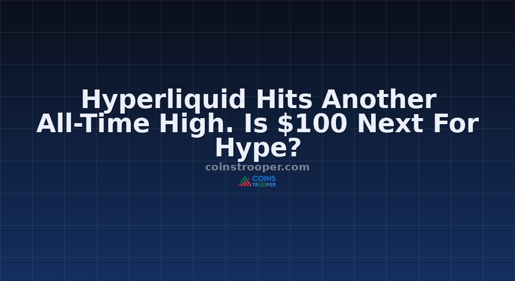 Hyperliquid Hits Another All-Time High. Is $100 Next For Hype?