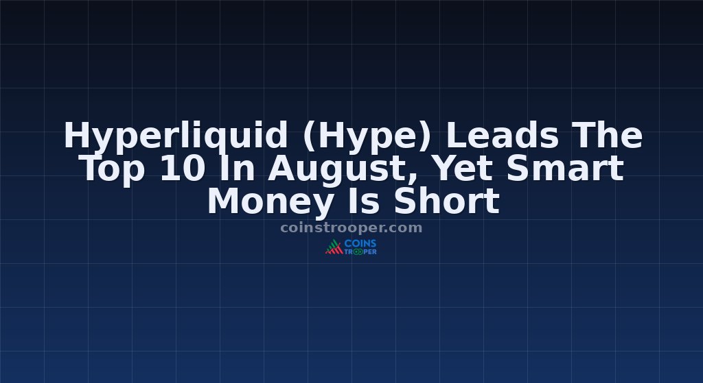 Hyperliquid (Hype) Leads The Top 10 In August, Yet Smart Money Is Short