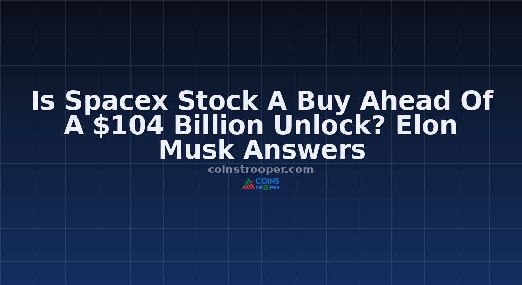 Is Spacex Stock A Buy Ahead Of A $104 Billion Unlock? Elon Musk Answers
