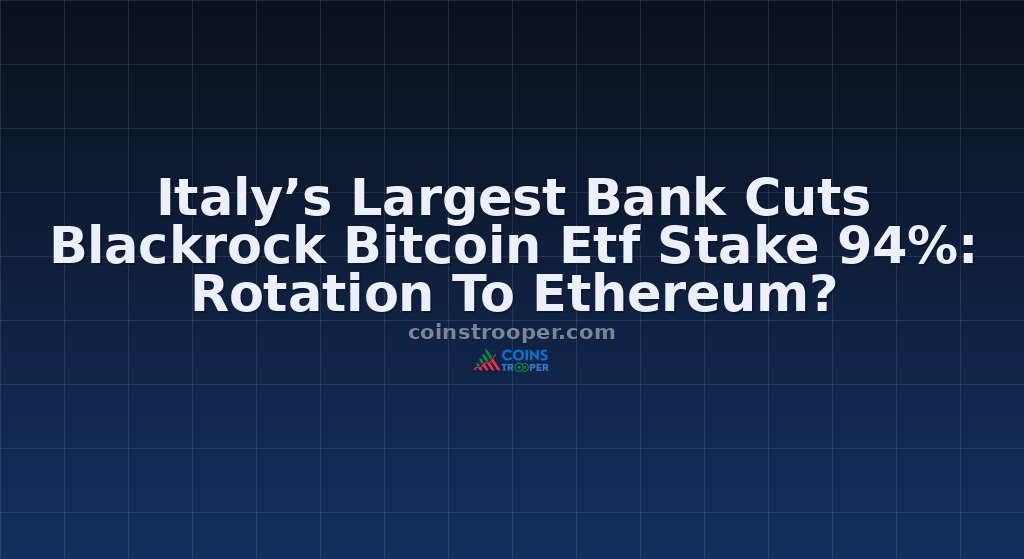 Italy’s Largest Bank Cuts Blackrock Bitcoin Etf Stake 94%: Rotation To Ethereum?