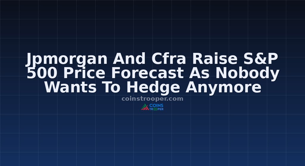 Jpmorgan And Cfra Raise S&P 500 Price Forecast As Nobody Wants To Hedge Anymore