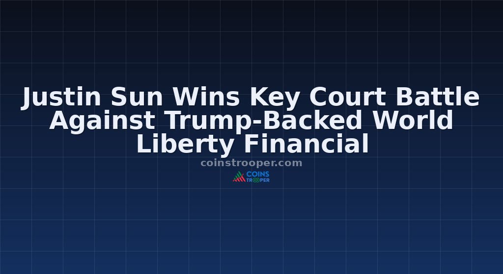 Justin Sun Wins Key Court Battle Against Trump-Backed World Liberty Financial