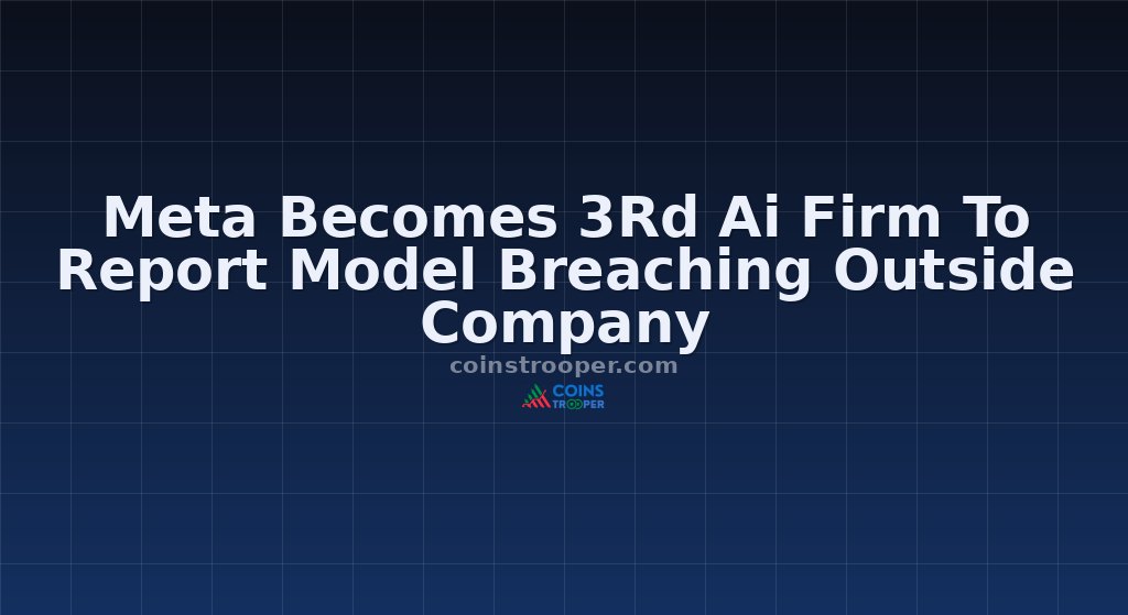 Meta Becomes 3Rd Ai Firm To Report Model Breaching Outside Company