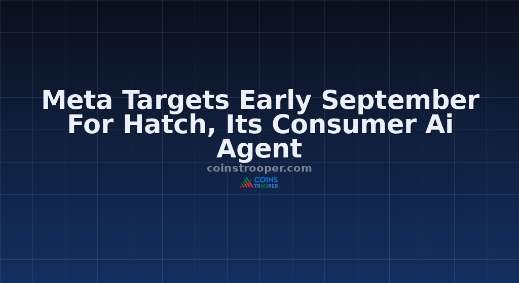 Meta Targets Early September For Hatch, Its Consumer Ai Agent