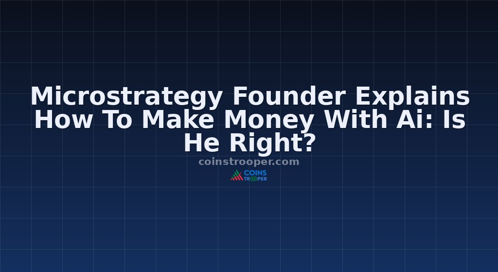 Microstrategy Founder Explains How To Make Money With Ai: Is He Right?