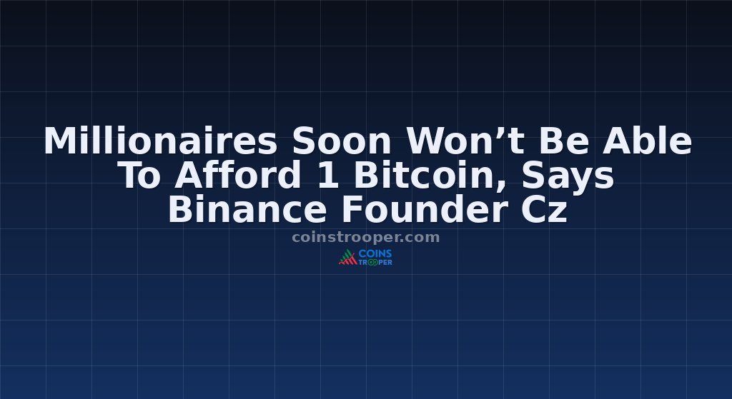 Millionaires Soon Won’t Be Able To Afford 1 Bitcoin, Says Binance Founder Cz