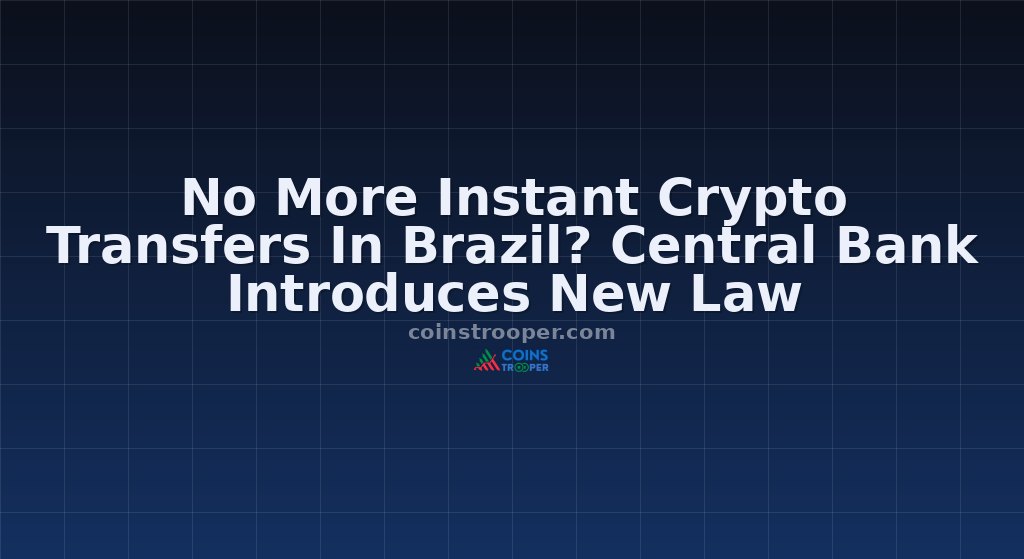 No More Instant Crypto Transfers In Brazil? Central Bank Introduces New Law