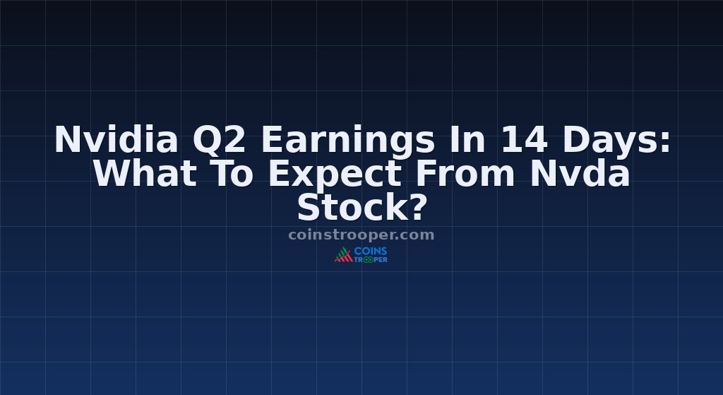 Nvidia Q2 Earnings In 14 Days: What To Expect From Nvda Stock?