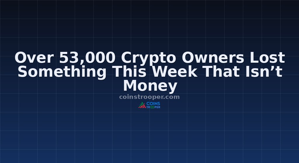 Over 53,000 Crypto Owners Lost Something This Week That Isn’t Money