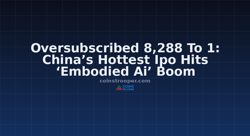 Oversubscribed 8,288 To 1: China’s Hottest Ipo Hits ‘Embodied Ai’ Boom