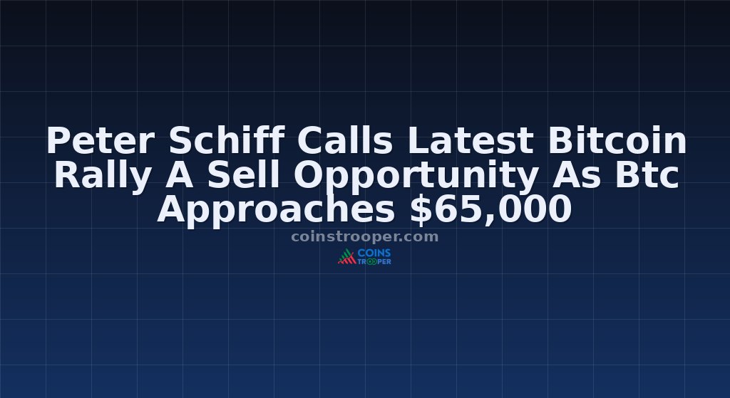 Peter Schiff Calls Latest Bitcoin Rally A Sell Opportunity As Btc Approaches $65,000