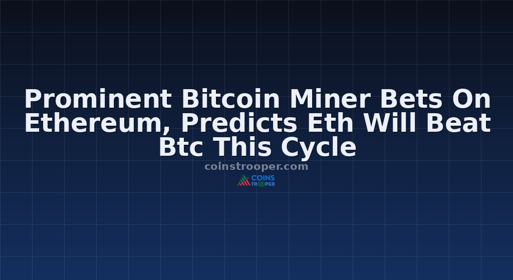 Prominent Bitcoin Miner Bets On Ethereum, Predicts Eth Will Beat Btc This Cycle