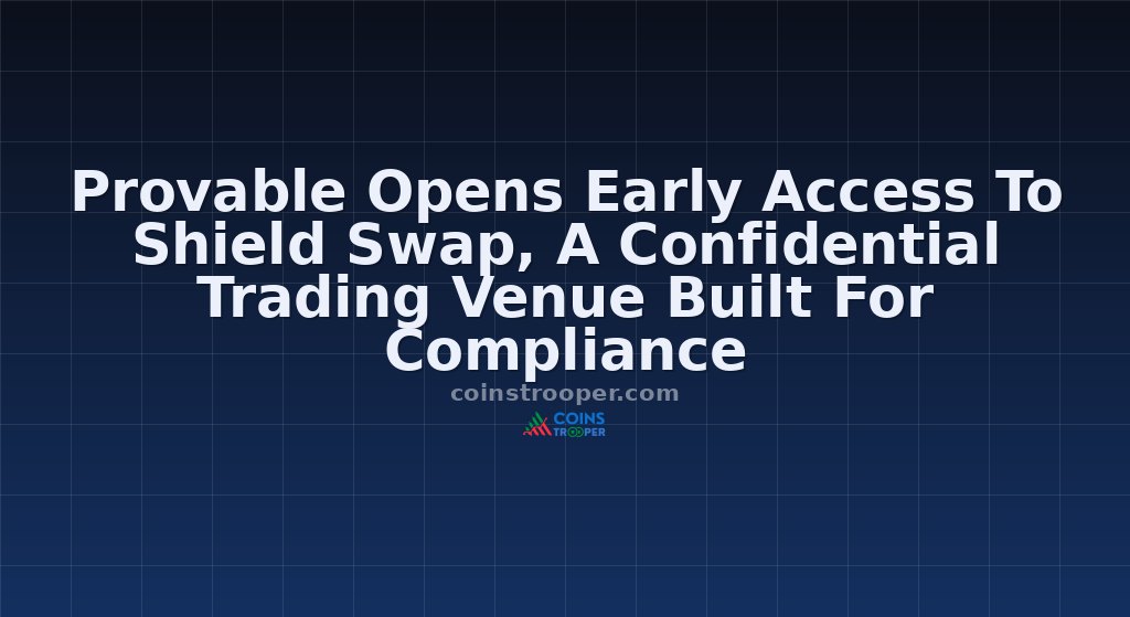 Provable Opens Early Access To Shield Swap, A Confidential Trading Venue Built For Compliance