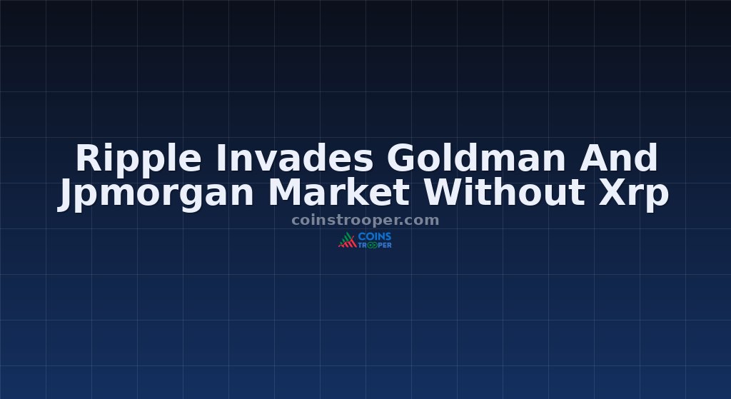 Ripple Invades Goldman And Jpmorgan Market Without Xrp